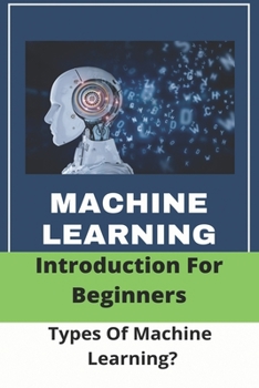 Paperback Machine Learning Introduction For Beginners: Types Of Machine Learning?: Artificial Intelligence Article Book