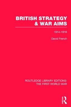 Hardcover British Strategy and War Aims 1914-1916 (RLE First World War) Book