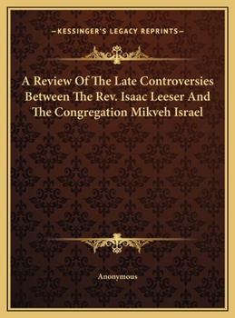 A Review of the Late Controversies Between the Rev. Isaac Leeser and the Congregation Mikveh Israel