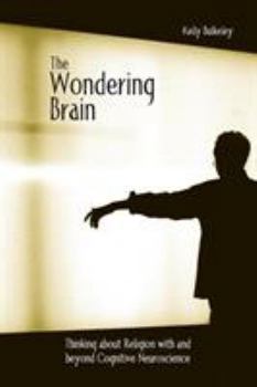 Paperback The Wondering Brain: Thinking about Religion with and Beyond Cognitive Neuroscience Book