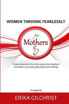 Paperback Women Thriving Fearlessly for Mothers: A bold collection of true life stories from Mothers who dare to say what other Moms are thinking Book