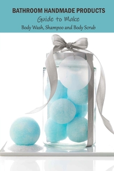 Paperback Bathroom Handmade Products: Guide to Make Body Wash, Shampoo and Body Scrub: Gift Ideas for Christmas Book