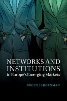 Networks and Institutions in Europe's Emerging Markets - Book  of the Cambridge Studies in Comparative Politics