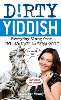Paperback Dirty Yiddish: Everyday Slang from What's Up? to F*%# Off! Book
