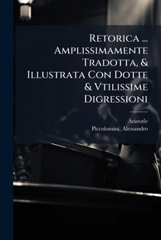 Paperback Retorica ... Amplissimamente Tradotta, & Illustrata Con Dotte & Vtilissime Digressioni [Italian] Book