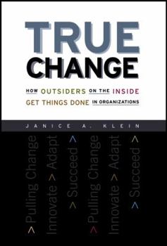 Hardcover True Change: How Outsiders on the Inside Get Things Done in Organizations Book