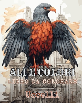 Ali e Colori - Libro da Colorare - Uccelli: Album da Colorare per Adolescienti e Adulti - Disegni Antistress