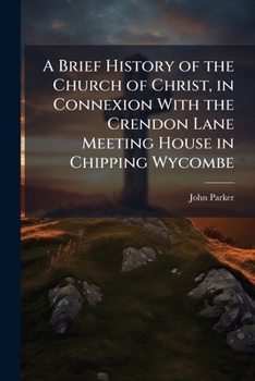 A Brief History of the Church of Christ, in Connexion with the Crendon Lane Meeting House in Chipping Wycombe