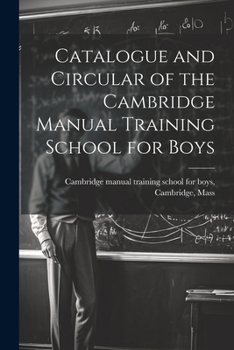 Paperback Catalogue and Circular of the Cambridge Manual Training School for Boys Book