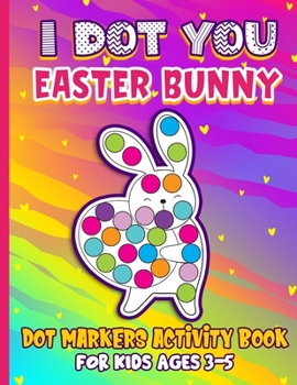 Paperback I Dot You - Easter Bunny Dot Markers Activity Book for Kids Ages 3-5: Kids Dot Markers Coloring Book Easy Guided BIG DOTS Perfect Gift for Preschooler Book