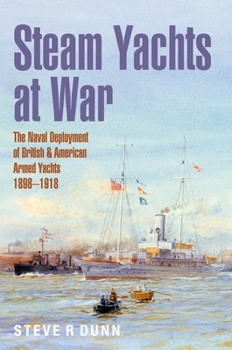 Hardcover Steam Yachts at War: The Naval Deployment of British & American Yachts, 1898-1918 Book