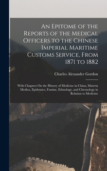 Hardcover An Epitome of the Reports of the Medical Officers to the Chinese Imperial Maritime Customs Service, From 1871 to 1882: With Chapters On the History of Book