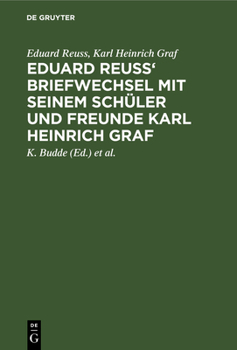 Hardcover Eduard Reuss' Briefwechsel Mit Seinem Schüler Und Freunde Karl Heinrich Graf: Zum Hundertjahrfeier Seiner Geburt [German] Book