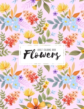 Flowers Coloring Book: An Adult Coloring Book with Beautiful Realistic Flowers, Bouquets, Floral Designs, Sunflowers, Roses, Leaves, Spring,