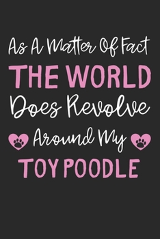 As A Matter Of Fact The World Does Revolve Around My Toy Poodle: Lined Journal, 120 Pages, 6 x 9, Toy Poodle Dog Gift Idea, Black Matte Finish (As A ... Does Revolve Around My Toy Poodle Journal)