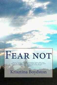 Fear Not! : Peace I Leave with You, My Peace I Give unto You: Not As the World Giveth, Give I unto You. Let Not Your Heart Be Troubled, Neither Let It Be Afraid. John 14:27