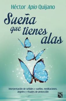 Paperback Suena Que Tienes Alas: Interpretacion de Senales y Suenos, Meditaciones, Angeles y Rituales de Proteccion = Dream That You Have Wings [Spanish] Book