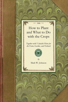 Paperback How to Plant and What to Do: Together with Valuable Hints for the Farm, Garden, and Orchard Book
