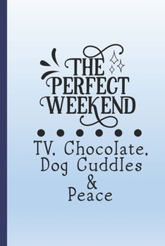 Paperback The perfect weekend. TV, chocolate, dog cuddles and peace.: Funny gag notebook with dog and chocolate quote. Fun gift for people who know the best thi Book