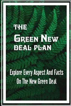 The Green New Deal Plan: Explore Every Aspect And Facts On The New Green Deal: The Proposed Green New Deal