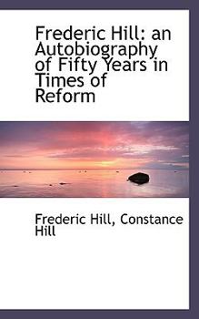 Paperback Frederic Hill: An Autobiography of Fifty Years in Times of Reform Book