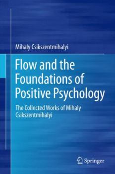 Hardcover Flow and the Foundations of Positive Psychology: The Collected Works of Mihaly Csikszentmihalyi Book