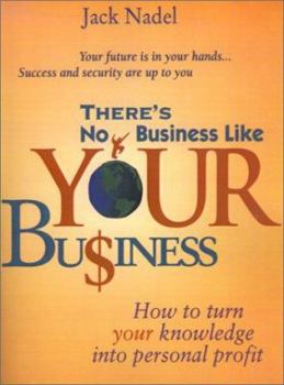 There's No Business Like Your Business (how to turn your knowledge into personal profit)