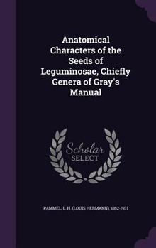 Hardcover Anatomical Characters of the Seeds of Leguminosae, Chiefly Genera of Gray's Manual Book