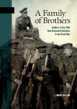 Paperback A Family of Brothers: Soldiers of the 26th New Brunswick Battalion in the Great War Book