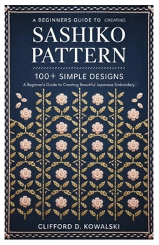Paperback Sashiko Patterns: 100+ Simple Designs: A Beginner's Guide to Creating Beautiful Japanese Embroidery Book