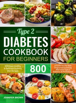 Hardcover Type 2 Diabetes Cookbook for Beginners: 800 Days Healthy and Delicious Diabetic Diet Recipes A Guide for the New Diagnosed to Eating Well with Type 2 Book