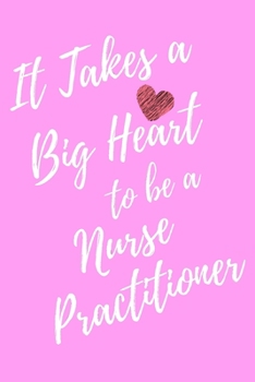 It Takes a Big Heart to be a Nurse Practitioner: Journal For Gift - Pink Notebook For Men Women - Ruled Writing Diary - 6x9 100 pages