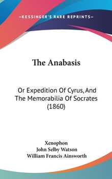 The Anabasis: Or Expedition Of Cyrus, And The Memorabilia Of Socrates