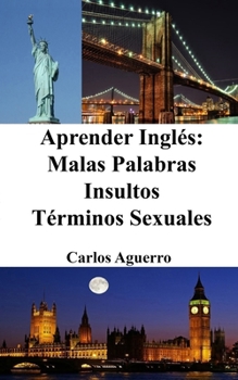 Aprender Inglés: Malas Palabras - Insultos - Términos Sexuales (Spanish Edition)