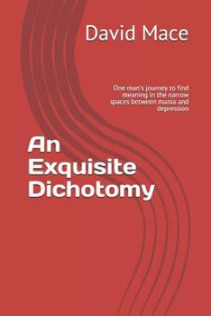 Paperback An Exquisite Dichotomy: One man's journey to find meaning in the narrow spaces between mania and depression Book