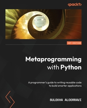 Paperback Metaprogramming with Python: A programmer's guide to writing reusable code to build smarter applications Book