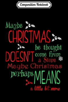 Composition Notebook: Maybe Christmas Perhaps Means A Little Bit More  Journal/Notebook Blank Lined Ruled 6x9 100 Pages