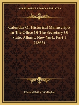 Paperback Calendar Of Historical Manuscripts In The Office Of The Secretary Of State, Albany, New York, Part 1 (1865) Book