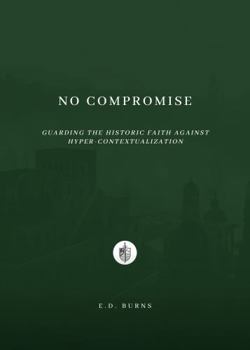 Paperback No Compromise: Guarding the Historic Faith Against Hyper-Contextualization Book
