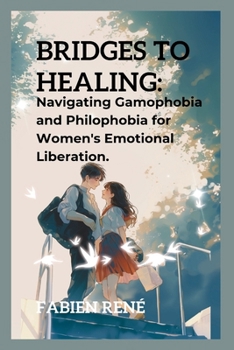 Bridges to Healing: Navigating Gamophobia and Philophobia for Women's Emotional Liberation
