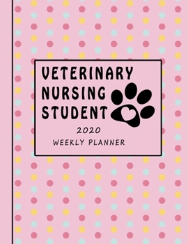 Veterinary Nursing Student 2020 Weekly Planner: DVM Nurse Assistant Technician Education Monthly Daily Class Assignment Study Activities Schedule 2020 ... Paw Print Heart Pink Yellow Turquoise Dots