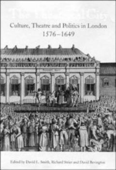 The Theatrical City: Culture, Theatre and Politics in London, 15761649