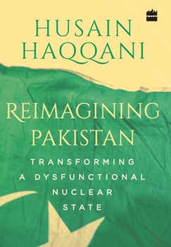 Hardcover Reimagining Pakistan: Transforming a Dysfunctional Nuclear State Book