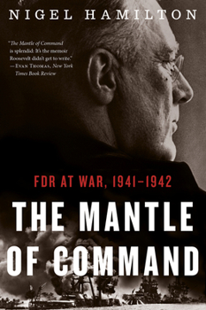 The Mantle of Command: FDR at War, 1941-1942 - Book #1 of the FDR at War