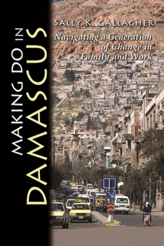 Hardcover Making Do in Damascus: Navigating a Generation of Change in Family and Work Book