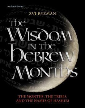 Hardcover The Wisdom in the Hebrew Months: The Months, the Tribes, and the Name of Hashem (Artscroll) Book