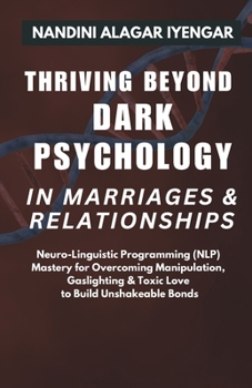 Paperback Thriving Beyond Dark Psychology in Marriages & Relationships: Neuro Linguistic Programming (NLP) Mastery for Overcoming Manipulation, Gaslighting & To Book