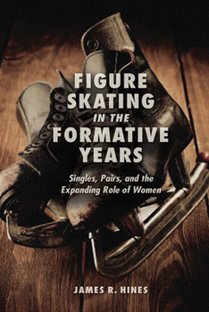 Hardcover Figure Skating in the Formative Years: Singles, Pairs, and the Expanding Role of Women Book