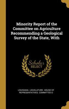 Hardcover Minority Report of the Committee on Agriculture Recommending a Geological Survey of the State, With Book