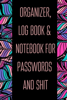 Organizer, Log Book & Notebook for Passwords and Shit: Small Email Address Book with Bookmarks. A-Z Alphabetical Tabs